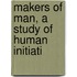 Makers Of Man, A Study Of Human Initiati