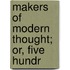 Makers Of Modern Thought; Or, Five Hundr