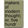 Makers Of Modern Thought; Or, Five Hundr by David Nasmith