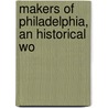 Makers Of Philadelphia, An Historical Wo by Charles Morris