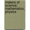 Makers Of Science; Mathematics, Physics door Ivor Blashka Hart