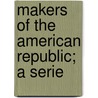 Makers Of The American Republic; A Serie by David Gregg