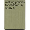 Making Policies For Children; A Study Of by Cheryl D. Hayes