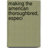 Making The American Thoroughbred, Especi door James Douglas Anderson