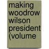 Making Woodrow Wilson President (Volume by McCombs