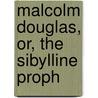Malcolm Douglas, Or, The Sibylline Proph by General Books