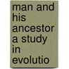 Man And His Ancestor A Study In Evolutio door Charles Morris