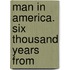 Man In America. Six Thousand Years From