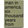 Man In America. Six Thousand Years From door Thomas S. Fernon