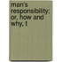 Man's Responsibility; Or, How And Why, T