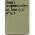 Man's Responsibility; Or, How And Why, T