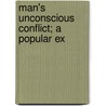 Man's Unconscious Conflict; A Popular Ex by Wilfrid Lay