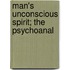 Man's Unconscious Spirit; The Psychoanal