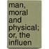 Man, Moral And Physical; Or, The Influen