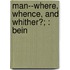 Man--Where, Whence, And Whither?; : Bein