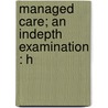Managed Care; An Indepth Examination : H door United States. Subcommittee