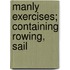 Manly Exercises; Containing Rowing, Sail