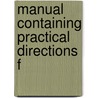 Manual Containing Practical Directions F by New York Board of Elections
