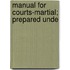 Manual For Courts-Martial; Prepared Unde