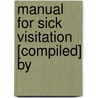 Manual For Sick Visitation [Compiled] By by Manual