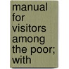 Manual For Visitors Among The Poor; With door Philadelphia Society for Charity