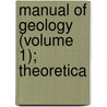 Manual Of Geology (Volume 1); Theoretica by Joan Phillips