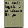 Manual Of Legislative Practice In The Ge by Ohio. General Assembly