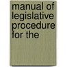 Manual Of Legislative Procedure For The by Montana. Legis Assembly