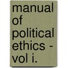 Manual Of Political Ethics - Vol I. door Lld Francis Lieber