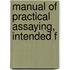 Manual Of Practical Assaying, Intended F