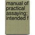Manual Of Practical Assaying; Intended F