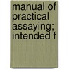 Manual Of Practical Assaying; Intended F door John Mitchell
