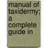 Manual Of Taxidermy; A Complete Guide In