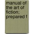 Manual Of The Art Of Fiction; Prepared F