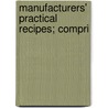 Manufacturers' Practical Recipes; Compri door Lewis Jameson