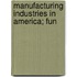 Manufacturing Industries In America; Fun