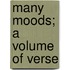 Many Moods; A Volume Of Verse