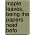 Maple Leaves, Being The Papers Read Befo