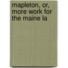 Mapleton, Or, More Work For The Maine La by Unknown