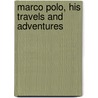 Marco Polo, His Travels And Adventures door Towle