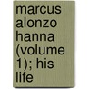 Marcus Alonzo Hanna (Volume 1); His Life door Herbert David Croly