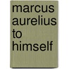 Marcus Aurelius To Himself door Emperor Of Rome Marcus Aurelius