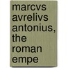 Marcvs Avrelivs Antonius, The Roman Empe door Emperor O. Marcus Aurelius