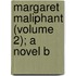 Margaret Maliphant (Volume 2); A Novel B