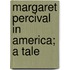 Margaret Percival In America; A Tale