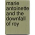 Marie Antoinette And The Downfall Of Roy