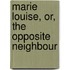 Marie Louise, Or, The Opposite Neighbour