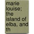 Marie Louise; The Island Of Elba, And Th