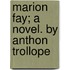 Marion Fay; A Novel. By Anthon Trollope