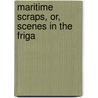 Maritime Scraps, Or, Scenes In The Friga door Books Group